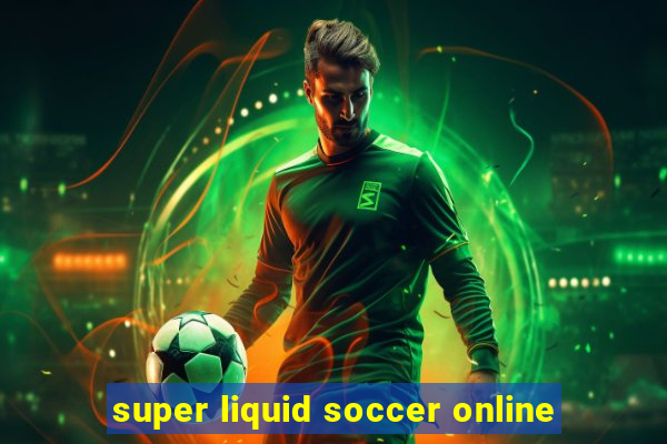 super liquid soccer online